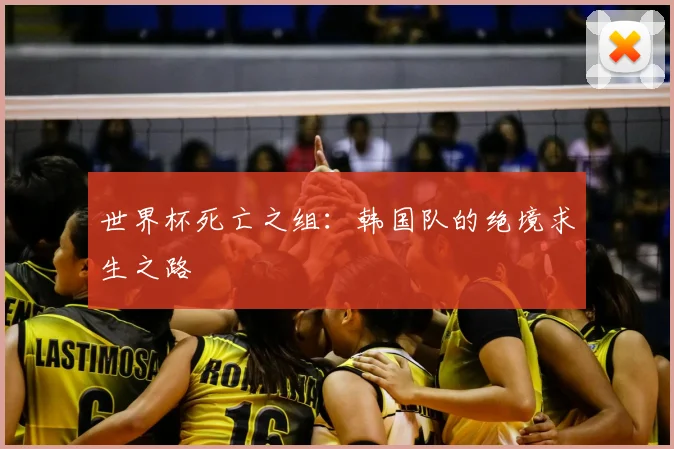 世界杯死亡之组：韩国队的绝境求生之路
