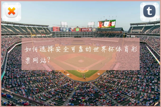 如何选择安全可靠的世界杯体育彩票网站？