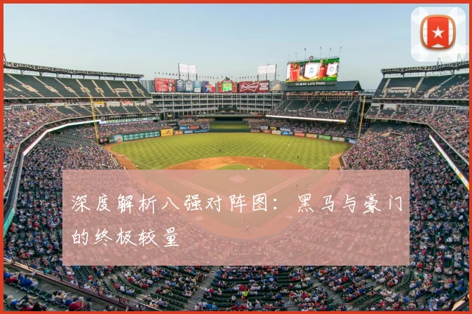 深度解析八强对阵图：黑马与豪门的终极较量